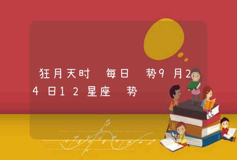 狂月天时 每日运势9月24日12星座运势